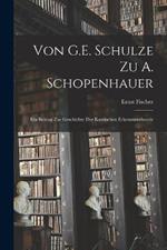 Von G.E. Schulze Zu A. Schopenhauer: Ein Beitrag Zur Geschichte Der Kantischen Erkenntnistheorie