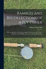 Rambles and Recollections of a Fly-Fisher: With an Appendix, Containing Ample Instructions to the Novice, Inclusive of Fly-Making, and a List of Really Useful Flies