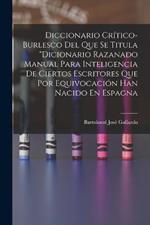 Diccionario Critico-Burlesco Del Que Se Titula Dicionario Razanado Manual Para Inteligencia De Ciertos Escritores Que Por Equivocacion Han Nacido En Espagna