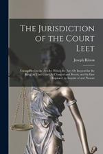 The Jurisdiction of the Court Leet: Exemplified in the Articles Which the Jury Or Inquest for the King, in That Court, Is Charged and Sworn, and by Law Enjoined, to Inquire of and Present