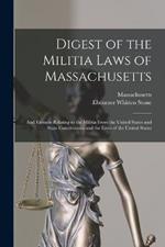 Digest of the Militia Laws of Massachusetts: And Extracts Relating to the Militia From the United States and State Constitutions and the Laws of the United States