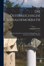 Die OEsterreichische Sozialdemokratie: Eine Darstellung Ihrer Geschichtlichen Entwicklung, Ihres Programmes Und Ihrer Tatigkeit