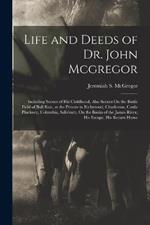 Life and Deeds of Dr. John Mcgregor: Including Scenes of His Childhood, Also Scenes On the Battle Field of Bull Run, at the Prisons in Richmond, Charleston, Castle Pinckney, Columbia, Salisbury, On the Banks of the James River, His Escape, His Return Home