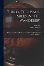 Thirty Thousand Miles in The Wanderer: Extracts from the Log Kept at Various Times by John Boit and Sam P. Blagden, Jr