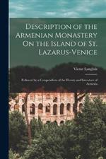 Description of the Armenian Monastery On the Island of St. Lazarus-Venice: Followed by a Compendium of the History and Literature of Armenia