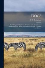 Dogs: Their Origin and Varieties, Directions As to Their General Management, and Simple Instructions As to Their Treatment Under Disease