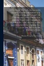 Letters of Decius, in Answer to the Criticism Upon the Political Account of Trinidad, and Upon the Defence of the Crimes of Governor Picton, in the Anti-Jacobin Review, Under the Title of the Pictonian Prosecution