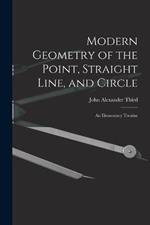 Modern Geometry of the Point, Straight Line, and Circle: An Elementary Treatise