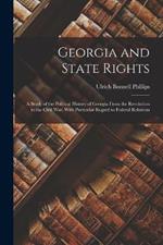 Georgia and State Rights: A Study of the Political History of Georgia From the Revolution to the Civil War, With Particular Regard to Federal Relations