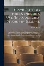 Geschichte Der Philosophischen Und Theologischen Studien in Ermland: Festschrift Des Koenigl. Lyceum Hosianum Zu Braunsberg Zu Seiner Fuenfzigjaehrigen Jubelfeier, Sowie Zur Erinnerung an Das Dreihundertjaehrige Bestehen Der Hosianischen Anstalten Ueberha