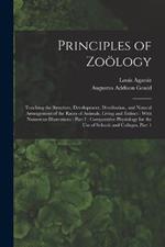 Principles of Zooelogy: Touching the Structure, Development, Distribution, and Natural Arrangement of the Races of Animals, Living and Extinct: With Numerous Illustrations: Part I: Comparative Physiology for the Use of Schools and Colleges, Part 1