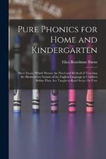 Pure Phonics for Home and Kindergarten: Short Essays Which Present the Need and Method of Teaching the Elementrary Sounds of the English Language to Children Before They Are Taught to Read Script Or Print