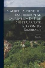 S. Aurelii Augustini ... Enchiridion Ad Laurentium De Fide, Spe Et Caritate, Recogn. J.G. Krabinger