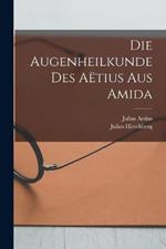 Die Augenheilkunde Des Aetius Aus Amida