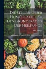 Die Stellung Der Homöopathie Zu Den Grundfragen Der Heilkunde: Eine Allgemeine Einleitung in Den Lehren Hahnemanns