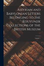 Assyrian and Babylonian Letters Belonging to the Kouyunjik Collections of the British Museum; Volume 1