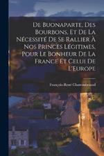 De Buonaparte, Des Bourbons, Et De La Nécessité De Se Rallier À Nos Princes Légitimes, Pour Le Bonheur De La France Et Celui De L'Europe