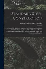 Standard Steel Construction: A Manual for Architects, Engineers and Contractors; Containing Useful Tables, Formulas and Other Information. Beams, Channels and Structural Shapes, Made by American Iron & Steel Works, Jones & Laughlin