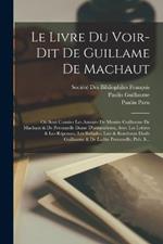 Le Livre Du Voir-Dit De Guillame De Machaut: Où Sont Contées Les Amours De Messire Guillaume De Machaut & De Peronnelle Dame D'armentieres, Avec Les Lettres & Les Réponses, Les Ballades, Lais & Rondeaux Dudit Guillaume & De Ladite Peronnelle. Pub. S...