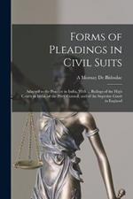 Forms of Pleadings in Civil Suits: Adapted to the Practice in India, With ... Rulings of the High Courts in India, of the Privy Council, and of the Supreme Court in England