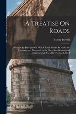 A Treatise On Roads: Wherein the Principles On Which Roads Should Be Made Are Explained and Illustrated by the Plans, Specifications and Contracts Made Use of by Thomas Telford