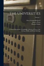 The Universities: Le Keux's Memorials of Cambridge: A Series of Views of the Colleges, Halls, and Public Buildings; Volume 1