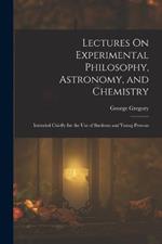 Lectures On Experimental Philosophy, Astronomy, and Chemistry: Intended Chiefly for the Use of Students and Young Persons