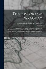 The History of Paraguay: Containing ... a Full and Authentic Account of the Establishments Formed There by the Jesuits, From Among the Savage Natives ... Establishments Allowed to Have Realized the Sublime Ideas of Fenelon, Sir Thomas Moore, and Plato