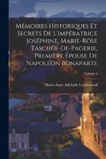 Mémoires Historiques Et Secrets De L'impératrice Joséphine, Marie-Rose Tascher-De-Pagerie, Première Épouse De Napoléon Bonaparte; Volume 2