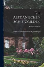 Die Altdanischen Schutzgilden: Ein Beitrag Zur Rechtsgeschichte Der Germanischen Genossenschaft