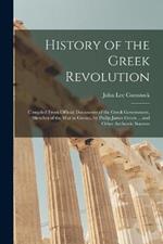 History of the Greek Revolution: Compiled From Official Documents of the Greek Government, Sketches of the War in Greece, by Philip James Green ... and Other Authentic Sources