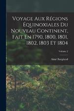Voyage Aux Regions Equinoxiales Du Nouveau Continent, Fait En 1790, 1800, 1801, 1802, 1803 Et 1804; Volume 2