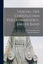 Uebung der christlichen Vollkommenheit, Erster Band