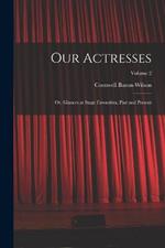 Our Actresses: Or, Glances at Stage Favourites, Past and Present; Volume 2