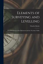 Elements of Surveying and Levelling: With Descriptions of the Instruments and the Necessary Tables