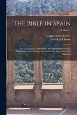 The Bible in Spain: Or, the Journeys, Adventures, and Imprisonments of an Englishman in an Attempt to Circulate the Scriptures in the Peninsula; Volume 1