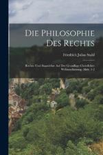 Die Philosophie Des Rechts: Rechts- Und Staatslehre Auf Der Grundlage Christlicher Weltanschanung. Abth. 1-2