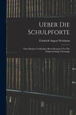 Ueber die Schulpforte: Nebst einigen vorlaufigen Betrachtungen uber Die Schulerziehung uberhaupt