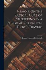 Memoir On the Radical Cure of Stuttering by a Surgical Operation, Tr. by J. Travers