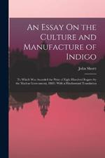 An Essay On the Culture and Manufacture of Indigo: To Which Was Awarded the Prize of Eight Hundred Rupees by the Madras Government, 1860: With a Hindoostani Translation