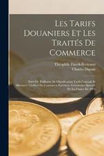 Les Tarifs Douaniers Et Les Traités De Commerce: Suivi De Tableaux De Classification Tarifs Français Et Allemand, Chiffres Du Commerce Extérieur (Commerce Spécial) De La France En 1894