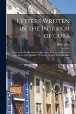 Letters Written in the Interior of Cuba: Between the Mountains of Arcana, to the East, and of Cusco, to the West, in the Months of February, March, April, and May, 1828