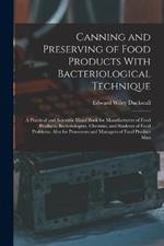 Canning and Preserving of Food Products With Bacteriological Technique: A Practical and Scientific Hand Book for Manufacturers of Food Products, Bacteriologists, Chemists, and Students of Food Problems. Also for Processors and Managers of Food Product Man