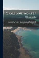 Opals and Agates: Or, Scenes Under the Southern Cross and the Magelhans: Being Memories of Fifty Years of Australia and Polynesia, With Fine Illus. by Nehemiah Bartley