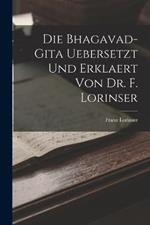 Die Bhagavad-Gita uebersetzt und erklaert von Dr. F. Lorinser