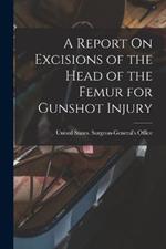 A Report On Excisions of the Head of the Femur for Gunshot Injury