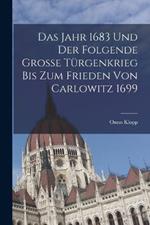 Das Jahr 1683 Und Der Folgende Grosse Türgenkrieg Bis Zum Frieden Von Carlowitz 1699