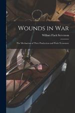 Wounds in War: The Mechanism of Their Production and Their Treatment