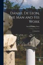 Daniel De Leon, the Man and His Work: A Symposium