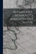 Alexander v. Humboldt's Ansichten der Natur.